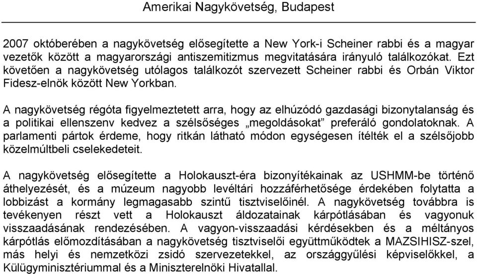 A nagykövetség régóta figyelmeztetett arra, hogy az elhúzódó gazdasági bizonytalanság és a politikai ellenszenv kedvez a szélsőséges megoldásokat preferáló gondolatoknak.
