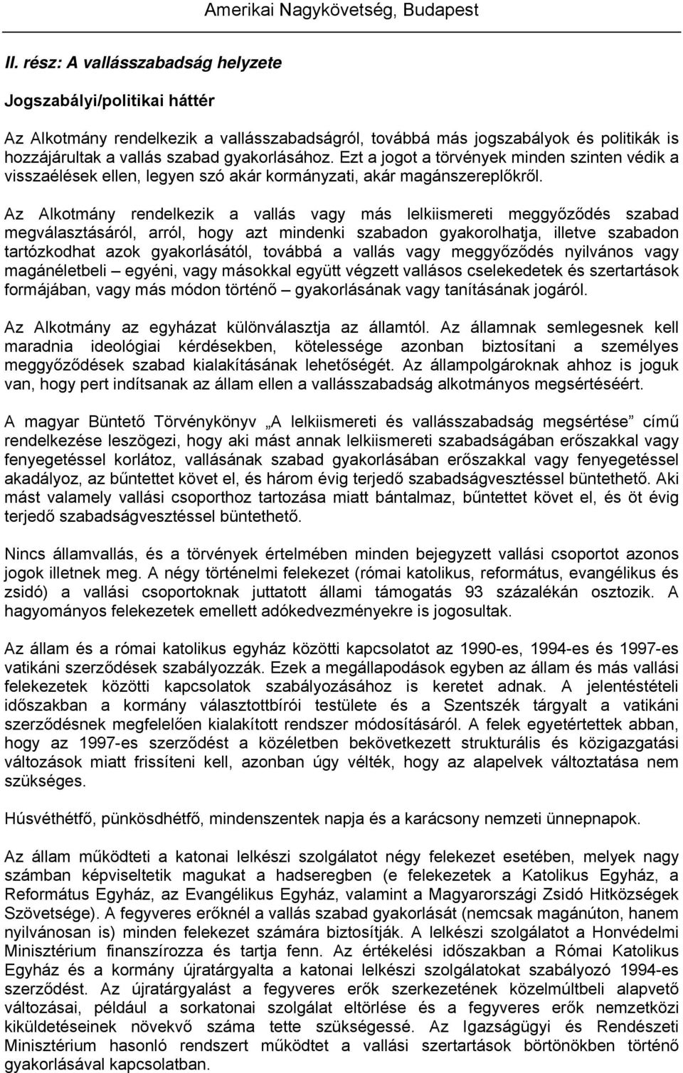Az Alkotmány rendelkezik a vallás vagy más lelkiismereti meggyőződés szabad megválasztásáról, arról, hogy azt mindenki szabadon gyakorolhatja, illetve szabadon tartózkodhat azok gyakorlásától,