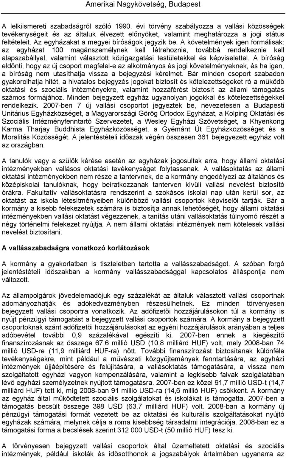 A követelmények igen formálisak: az egyházat 100 magánszemélynek kell létrehoznia, továbbá rendelkeznie kell alapszabállyal, valamint választott közigazgatási testületekkel és képviselettel.