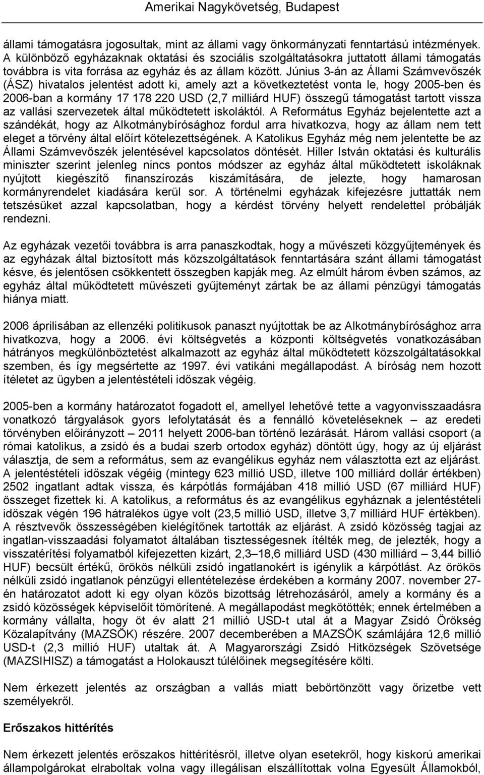 Június 3-án az Állami Számvevőszék (ÁSZ) hivatalos jelentést adott ki, amely azt a következtetést vonta le, hogy 2005-ben és 2006-ban a kormány 17 178 220 USD (2,7 milliárd HUF) összegű támogatást