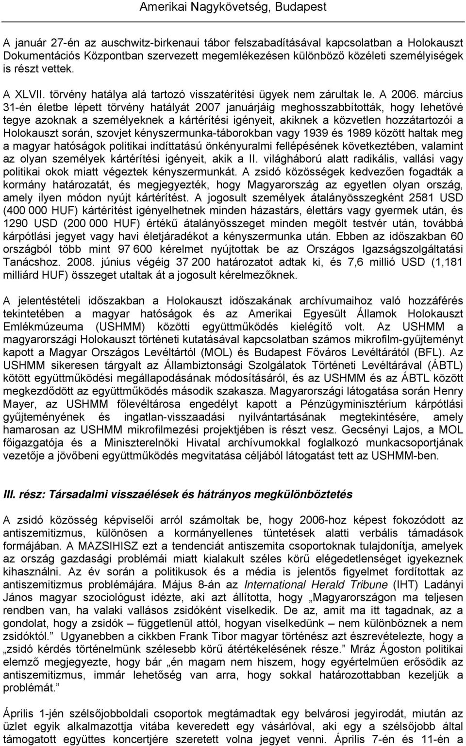 március 31-én életbe lépett törvény hatályát 2007 januárjáig meghosszabbították, hogy lehetővé tegye azoknak a személyeknek a kártérítési igényeit, akiknek a közvetlen hozzátartozói a Holokauszt