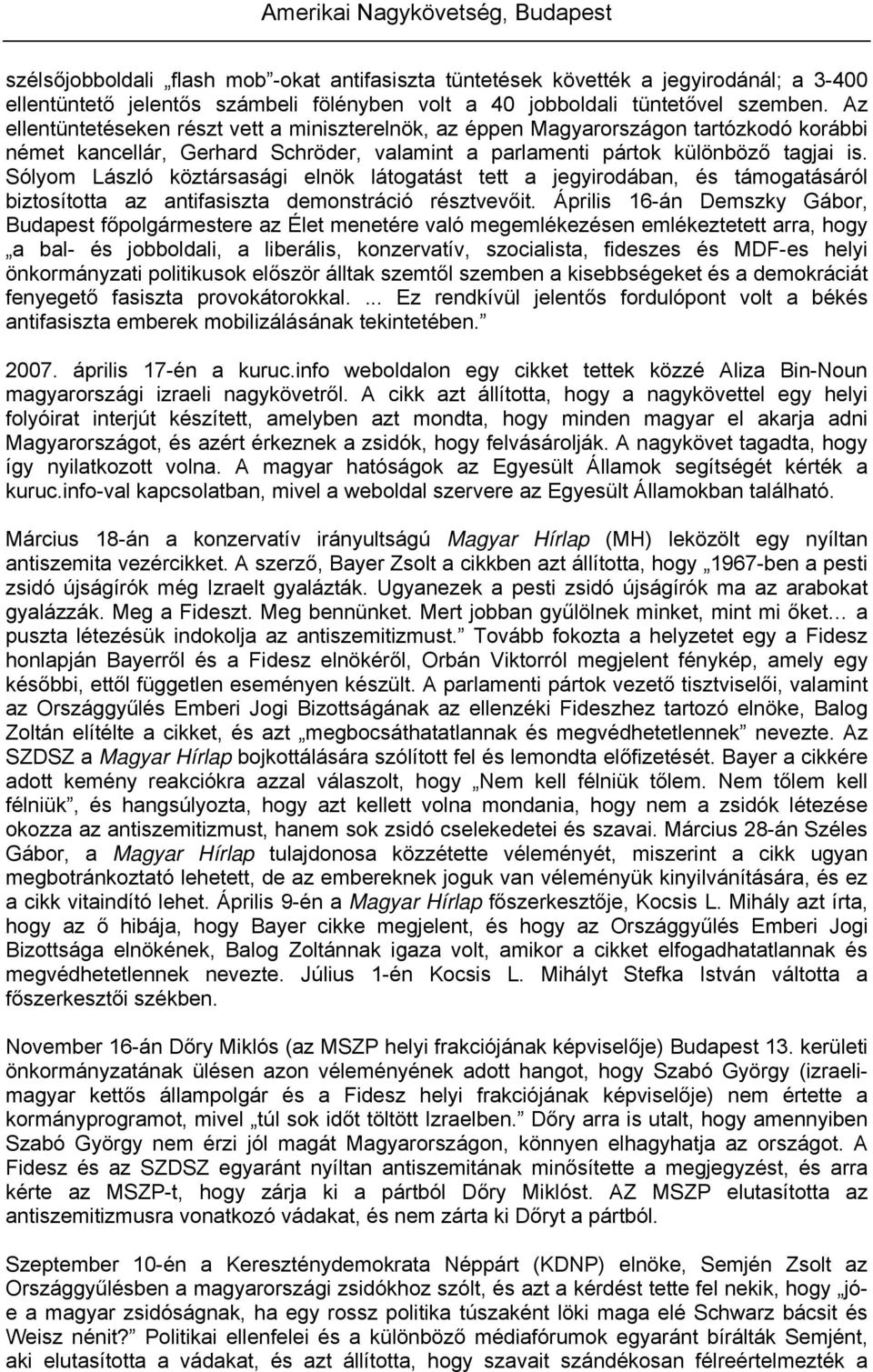 Sólyom László köztársasági elnök látogatást tett a jegyirodában, és támogatásáról biztosította az antifasiszta demonstráció résztvevőit.