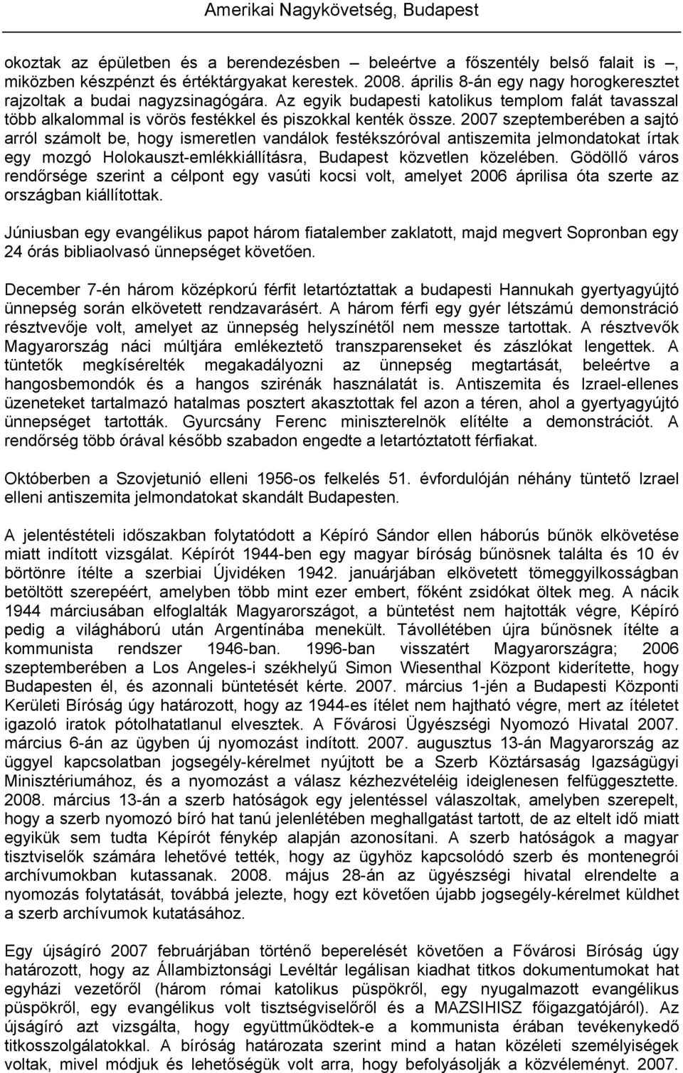 2007 szeptemberében a sajtó arról számolt be, hogy ismeretlen vandálok festékszóróval antiszemita jelmondatokat írtak egy mozgó Holokauszt-emlékkiállításra, Budapest közvetlen közelében.