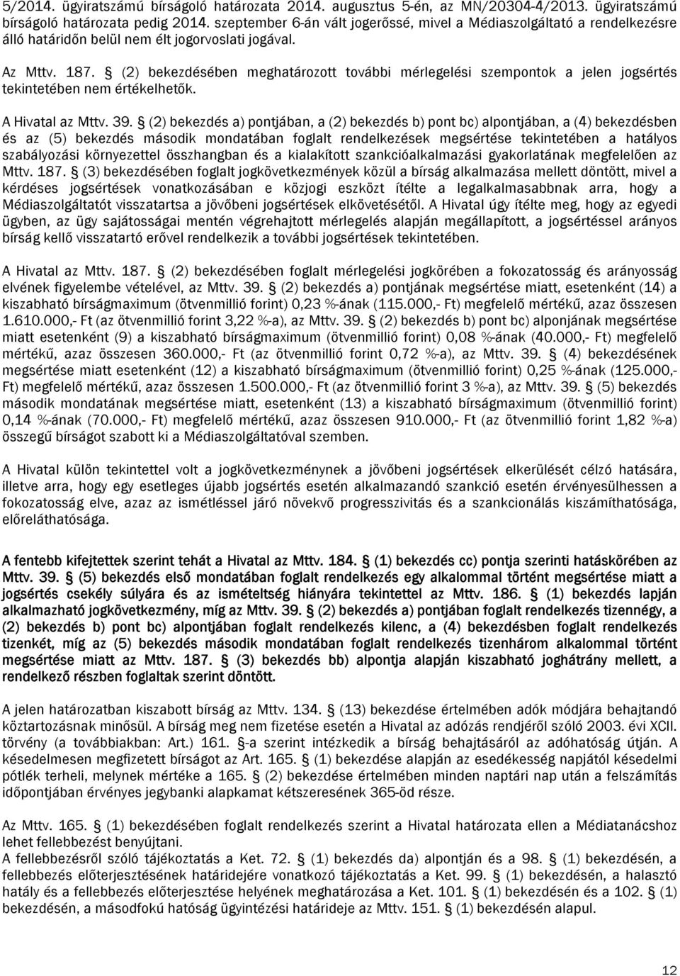 (2) bekezdésében meghatározott további mérlegelési szempontok a jelen jogsértés tekintetében nem értékelhetők. A Hivatal az Mttv. 39.