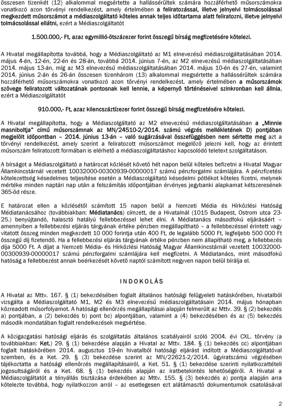 000,- Ft, azaz egymillió-ötszázezer forint összegű bírság megfizetésére kötelezi. A Hivatal megállapította továbbá, hogy a Médiaszolgáltató az M1 elnevezésű médiaszolgáltatásában 2014.