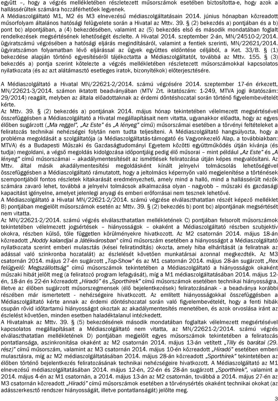 (2) bekezdés a) pontjában és a b) pont bc) alpontjában, a (4) bekezdésében, valamint az (5) bekezdés első és második mondatában foglalt rendelkezések megsértésének lehetőségét észlelte.