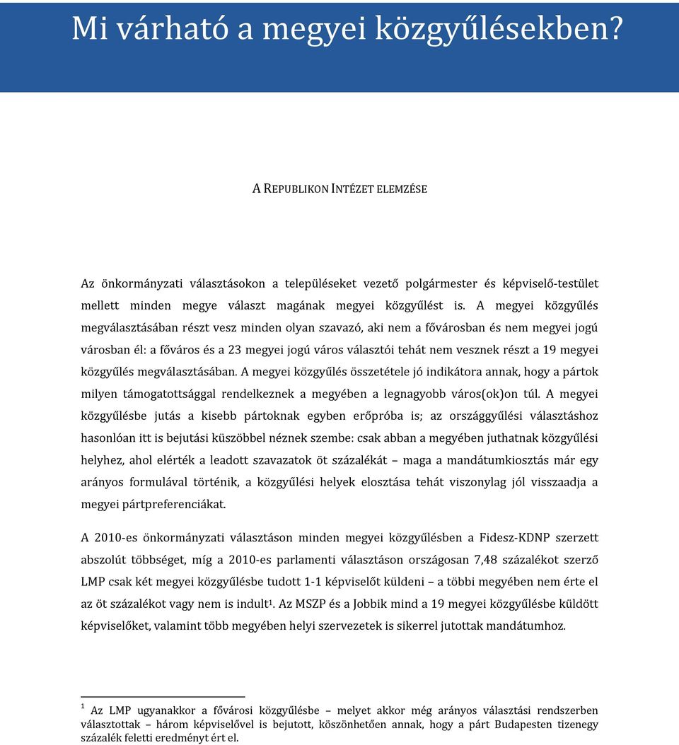 A megyei közgyűlés megválasztásában részt vesz minden olyan szavazó, aki nem a fővárosban és nem megyei jogú városban él: a főváros és a 23 megyei jogú város választói tehát nem vesznek részt a 19