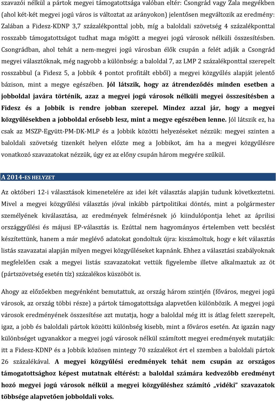 Csongrádban, ahol tehát a nem-megyei jogú városban élők csupán a felét adják a Csongrád megyei választóknak, még nagyobb a különbség: a baloldal 7, az LMP 2 százalékponttal szerepelt rosszabbul (a