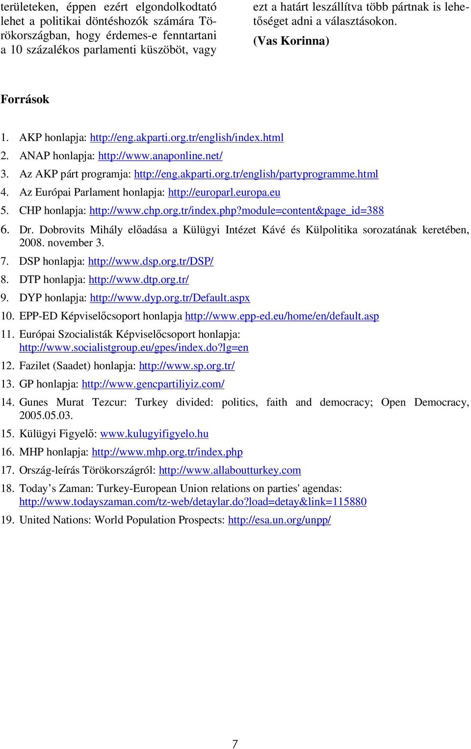 Az AKP párt programja: http://eng.akparti.org.tr/english/partyprogramme.html 4. Az Európai Parlament honlapja: http://europarl.europa.eu 5. CHP honlapja: http://www.chp.org.tr/index.php?