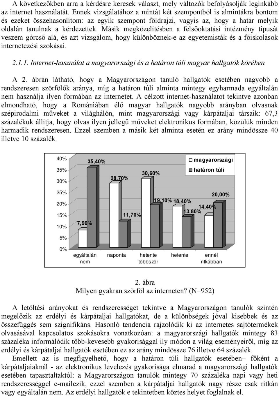 Másik megközelítésben a felsőoktatási intézmény típusát veszem górcső alá, és azt vizsgálom, hogy különböznek-e az egyetemisták és a főiskolások internetezési szokásai. 2.1.