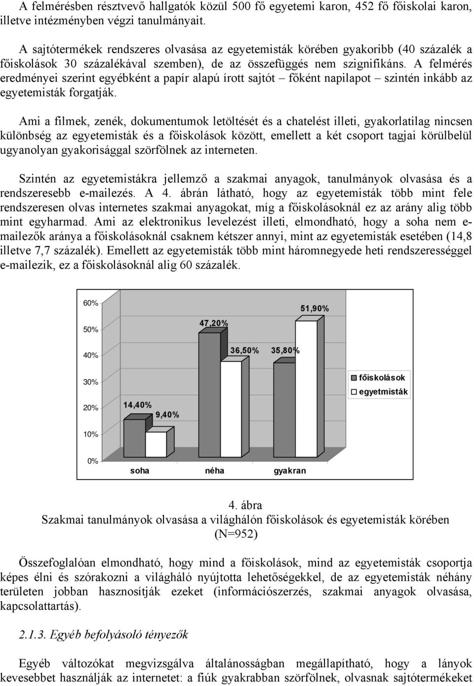 A felmérés eredményei szerint egyébként a papír alapú írott sajtót főként napilapot szintén inkább az egyetemisták forgatják.