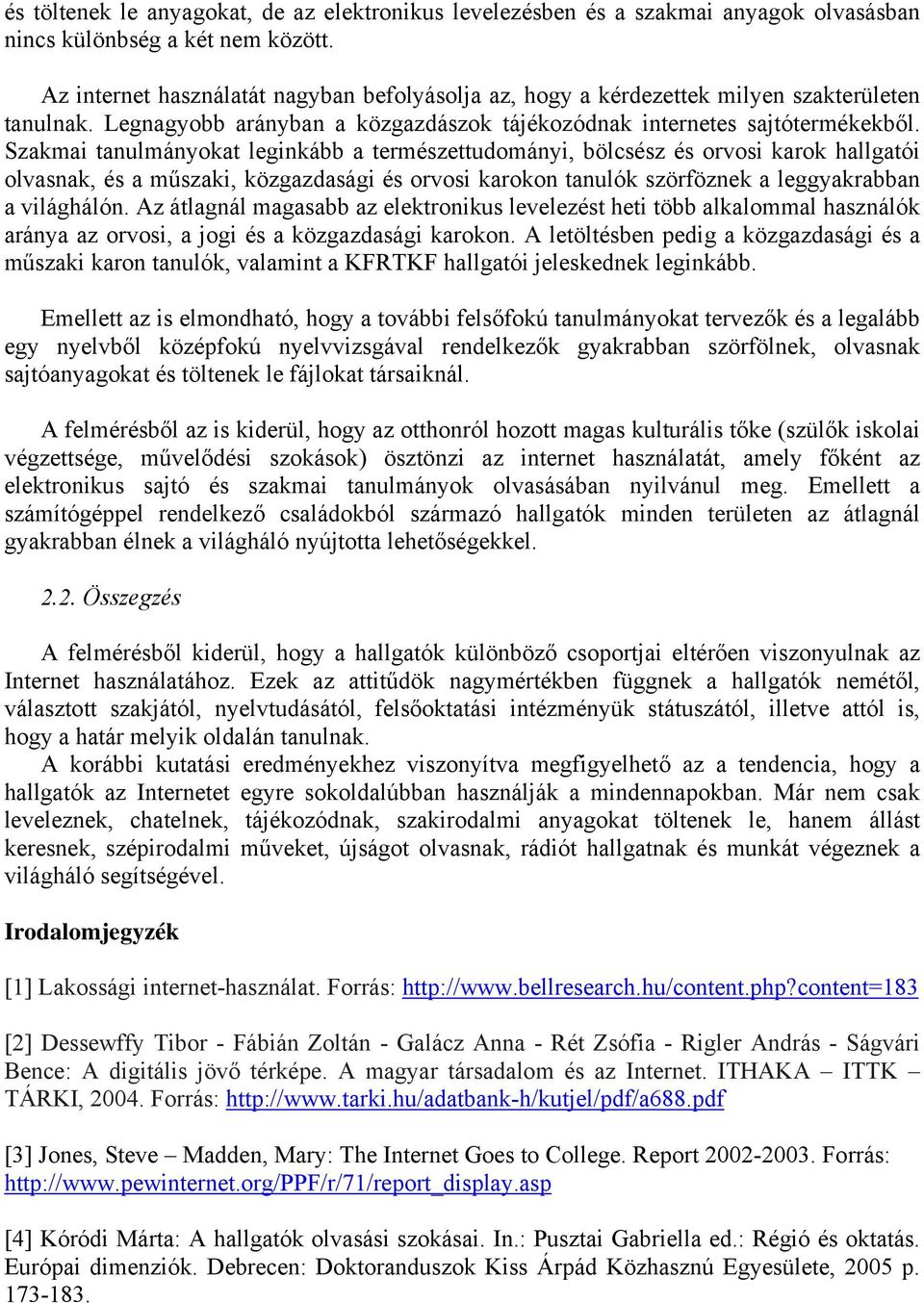 Szakmai tanulmányokat leginkább a természettudományi, bölcsész és orvosi karok hallgatói olvasnak, és a műszaki, közgazdasági és orvosi karokon tanulók szörföznek a leggyakrabban a világhálón.