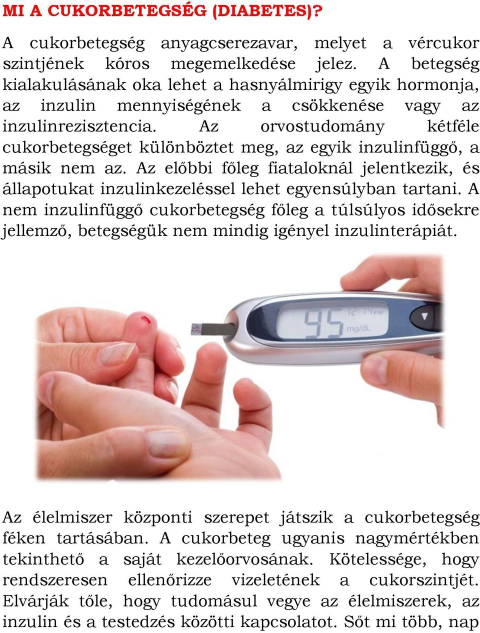 Az orvostudomány kétféle cukorbetegséget különböztet meg, az egyik inzulinfüggő, a másik nem az. Az előbbi főleg fiataloknál jelentkezik, és állapotukat inzulinkezeléssel lehet egyensúlyban tartani.