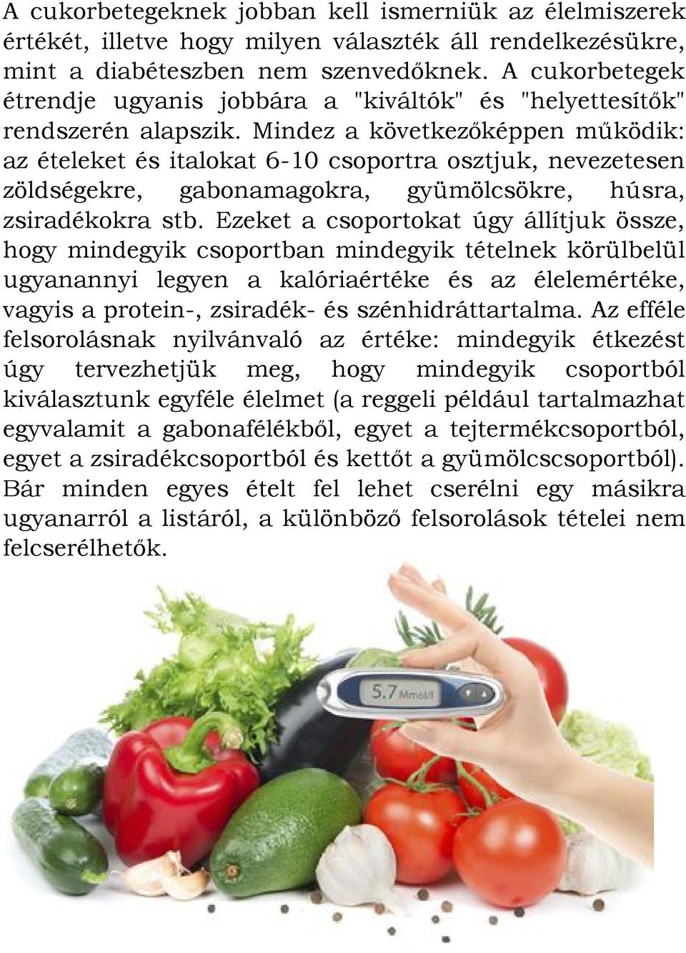 Mindez a következőképpen működik: az ételeket és italokat 6-10 csoportra osztjuk, nevezetesen zöldségekre, gabonamagokra, gyümölcsökre, húsra, zsiradékokra stb.