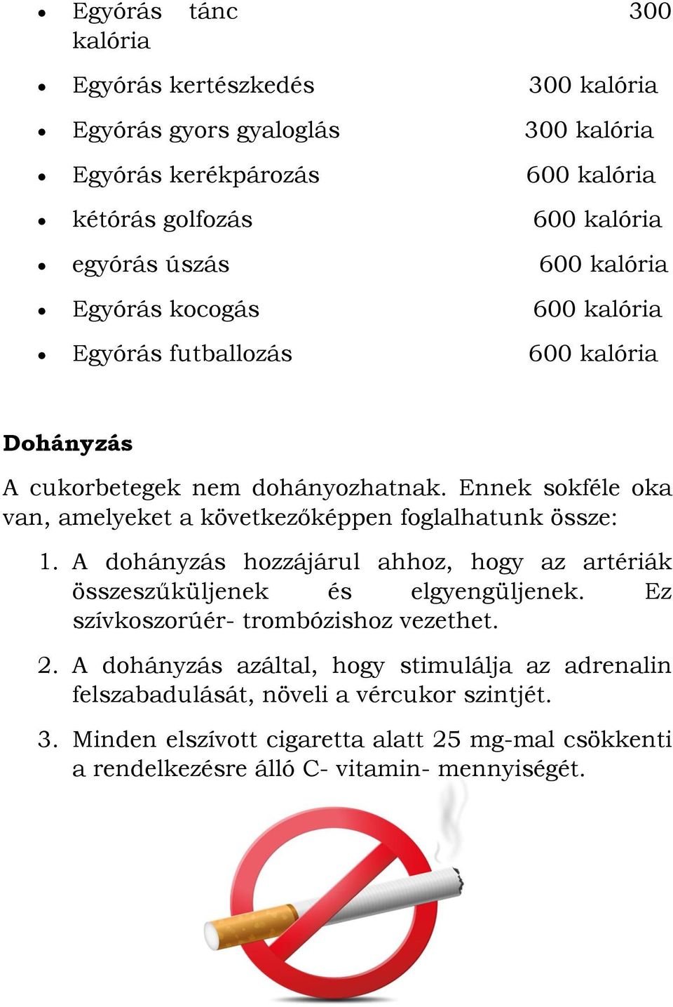 Ennek sokféle oka van, amelyeket a következőképpen foglalhatunk össze: 1. A dohányzás hozzájárul ahhoz, hogy az artériák összeszűküljenek és elgyengüljenek.