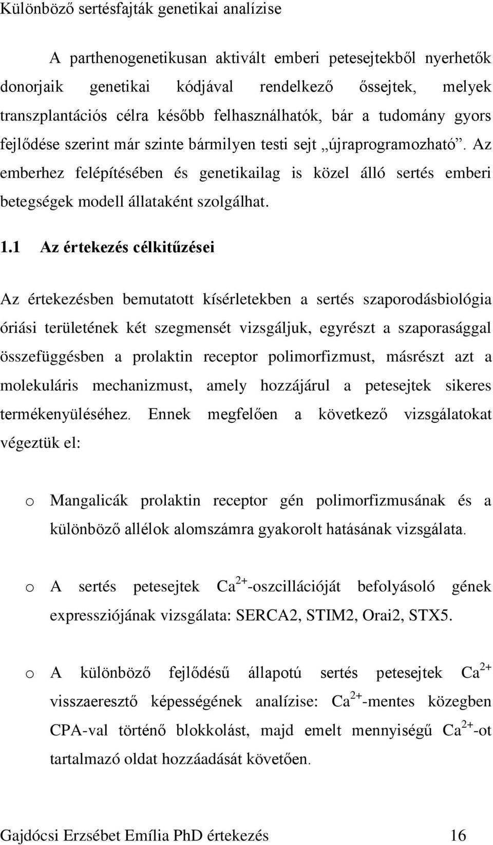 1 Az értekezés célkitűzései Az értekezésben bemutatott kísérletekben a sertés szaporodásbiológia óriási területének két szegmensét vizsgáljuk, egyrészt a szaporasággal összefüggésben a prolaktin