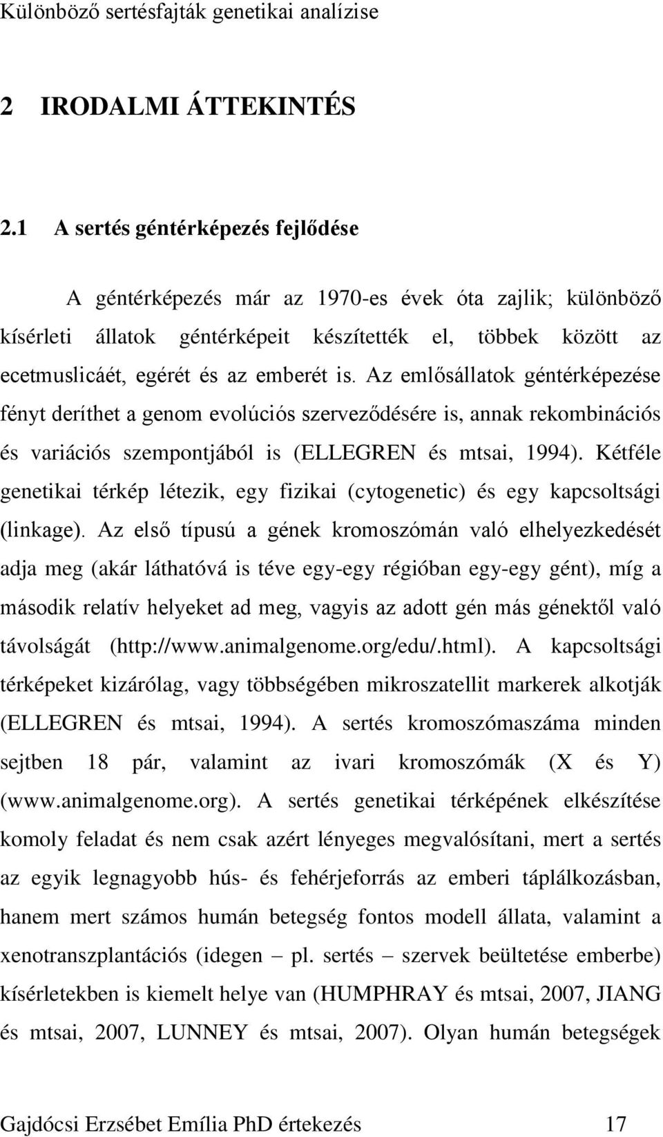 Az emlősállatok géntérképezése fényt deríthet a genom evolúciós szerveződésére is, annak rekombinációs és variációs szempontjából is (ELLEGREN és mtsai, 1994).