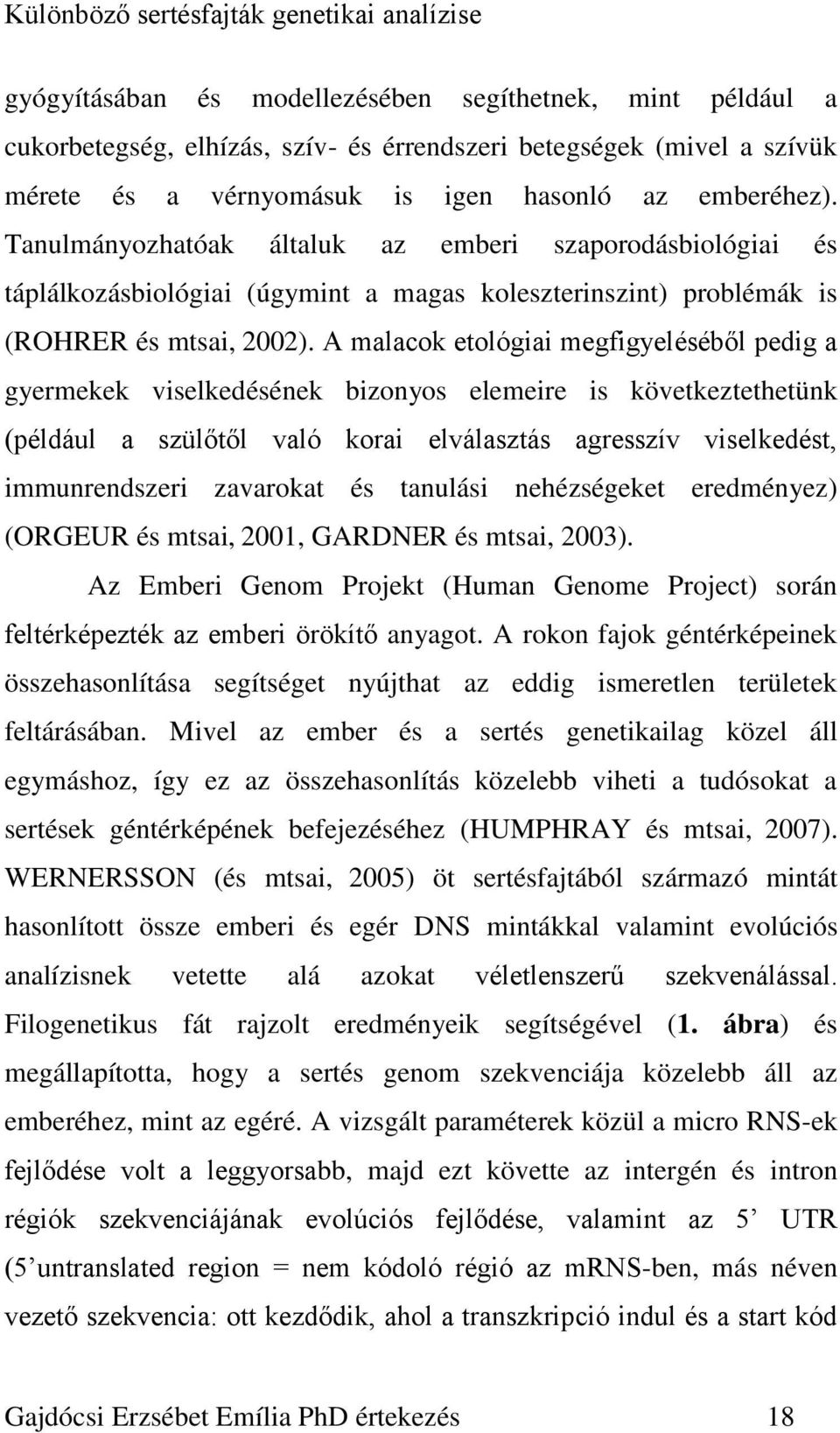 A malacok etológiai megfigyeléséből pedig a gyermekek viselkedésének bizonyos elemeire is következtethetünk (például a szülőtől való korai elválasztás agresszív viselkedést, immunrendszeri zavarokat