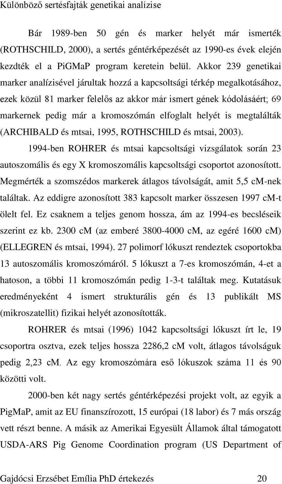 elfoglalt helyét is megtalálták (ARCHIBALD és mtsai, 1995, ROTHSCHILD és mtsai, 2003).