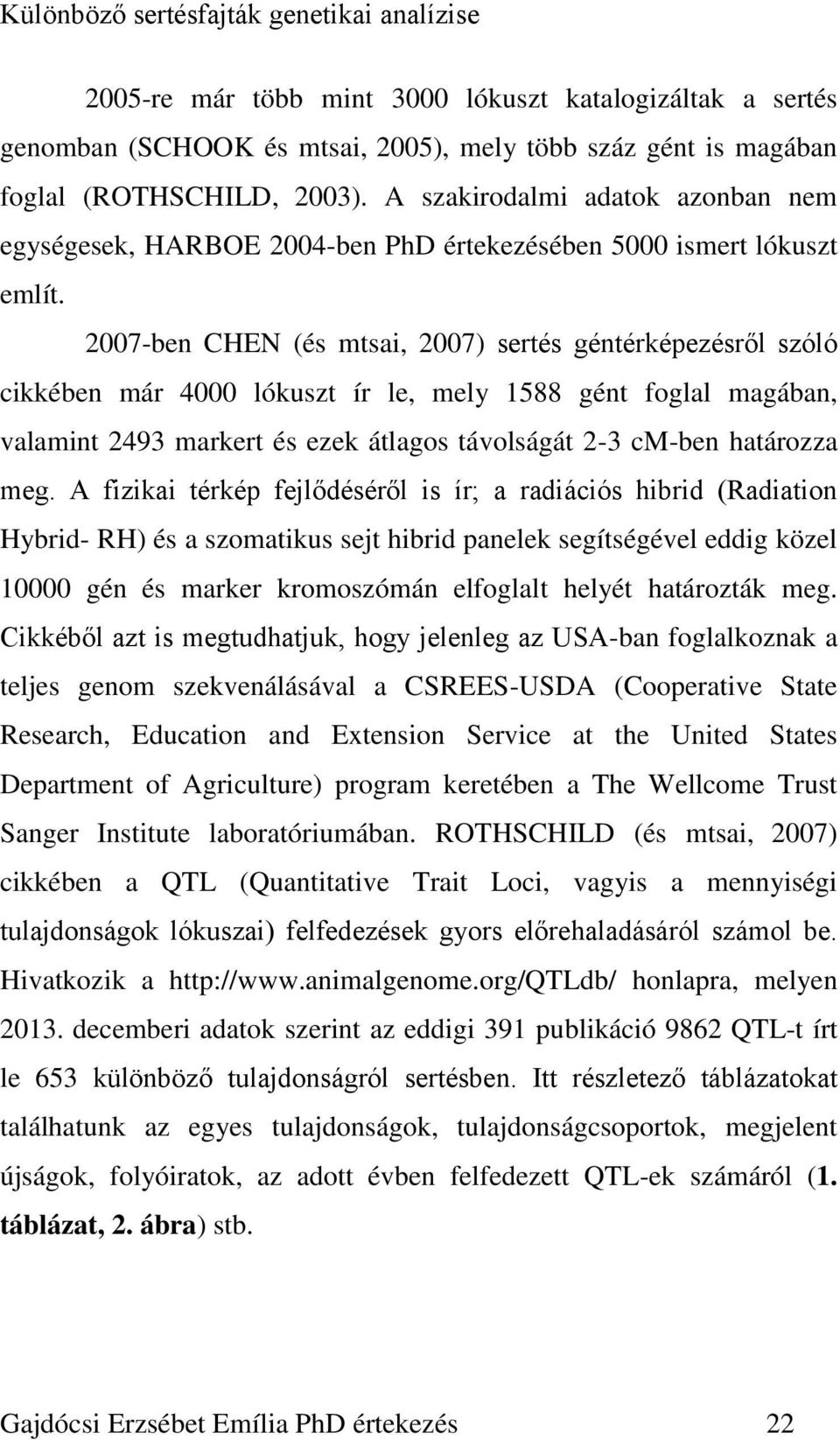 2007-ben CHEN (és mtsai, 2007) sertés géntérképezésről szóló cikkében már 4000 lókuszt ír le, mely 1588 gént foglal magában, valamint 2493 markert és ezek átlagos távolságát 2-3 cm-ben határozza meg.