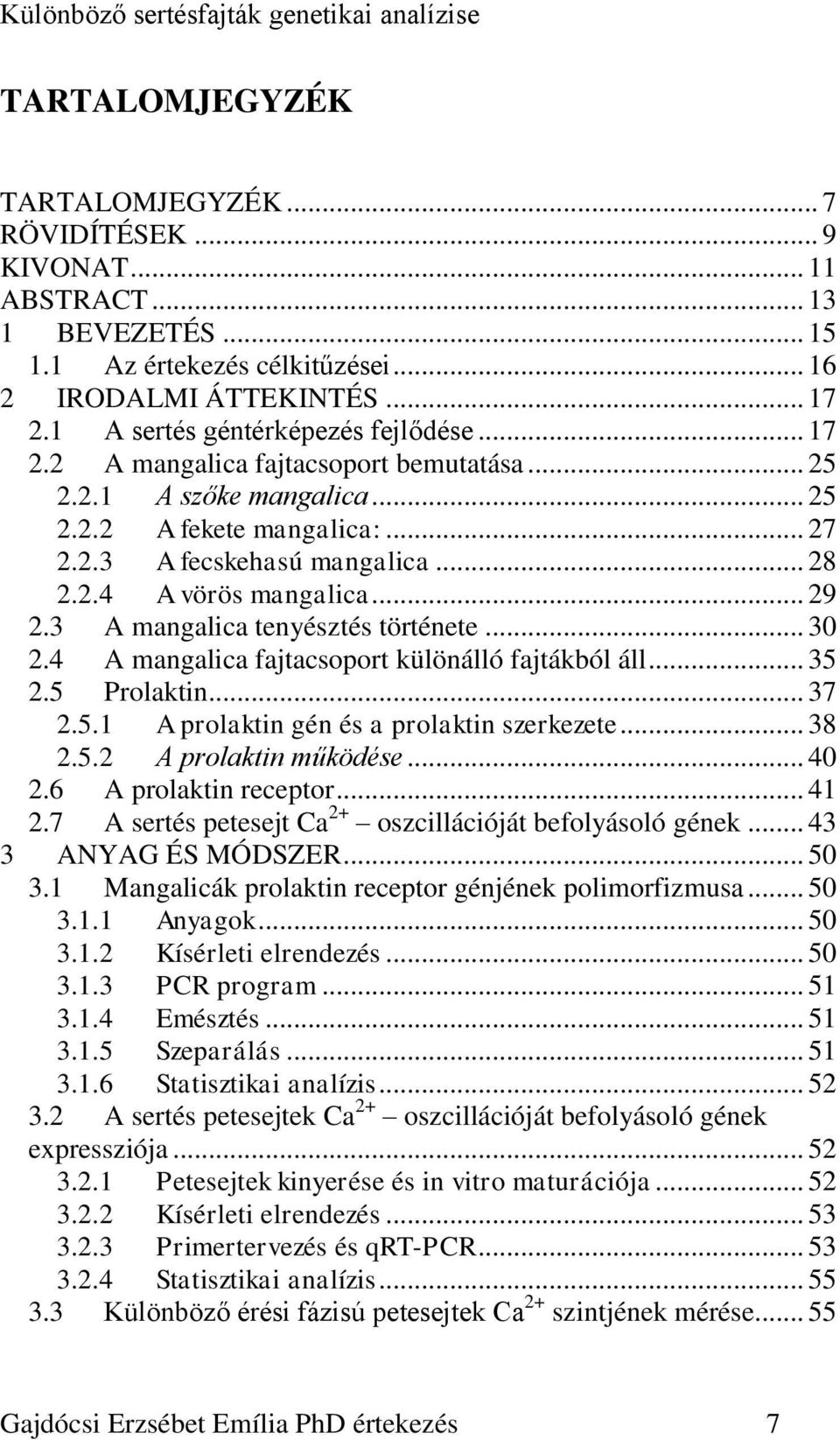.. 29 2.3 A mangalica tenyésztés története... 30 2.4 A mangalica fajtacsoport különálló fajtákból áll... 35 2.5 Prolaktin... 37 2.5.1 A prolaktin gén és a prolaktin szerkezete... 38 2.5.2 A prolaktin működése.