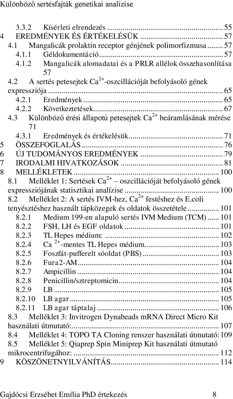 3 Különböző érési állapotú petesejtek Ca 2+ beáramlásának mérése 71 4.3.1 Eredmények és értékelésük... 71 5 ÖSSZEFOGLALÁS... 76 6 ÚJ TUDOMÁNYOS EREDMÉNYEK... 79 7 IRODALMI HIVATKOZÁSOK.