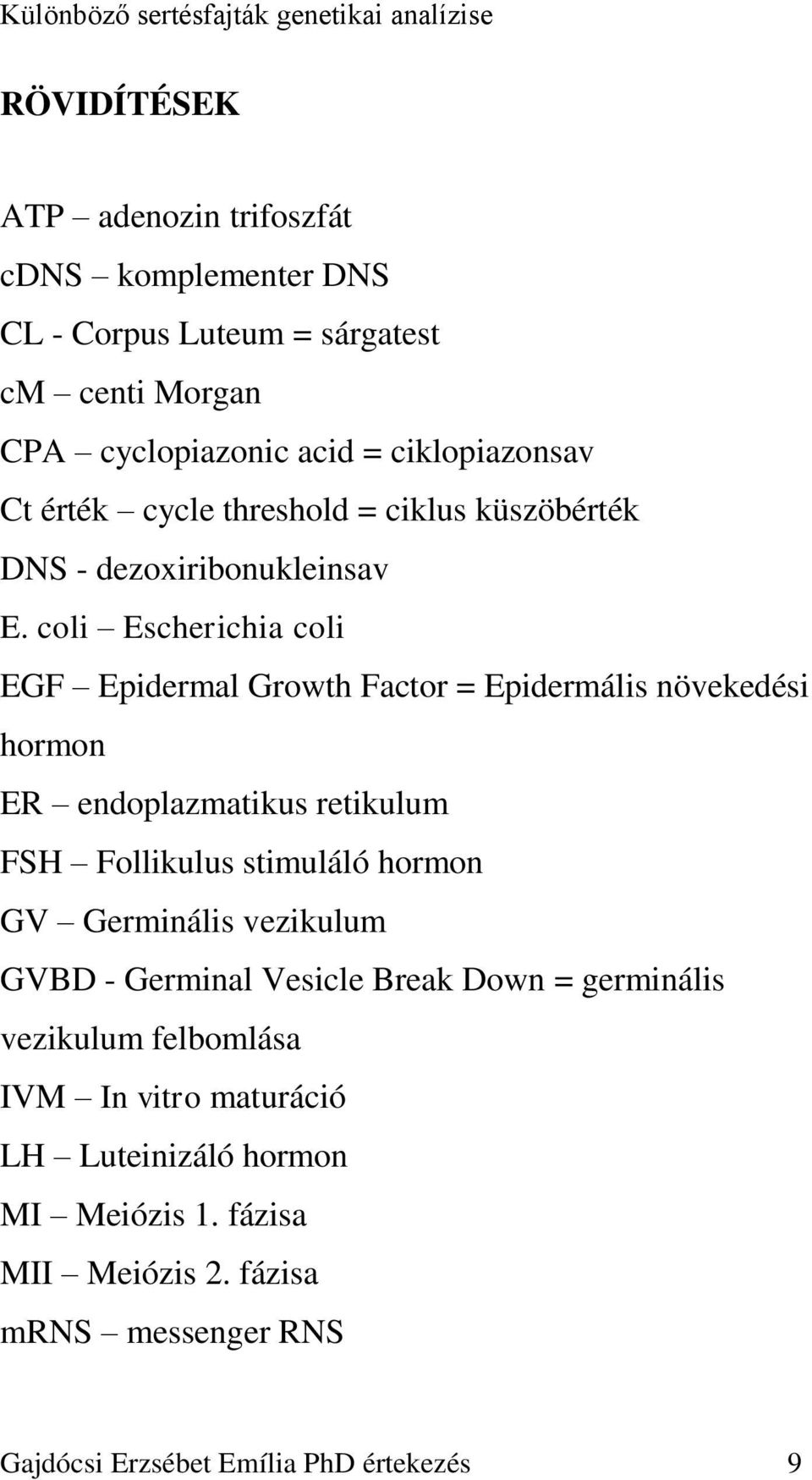 coli Escherichia coli EGF Epidermal Growth Factor = Epidermális növekedési hormon ER endoplazmatikus retikulum FSH Follikulus stimuláló hormon GV