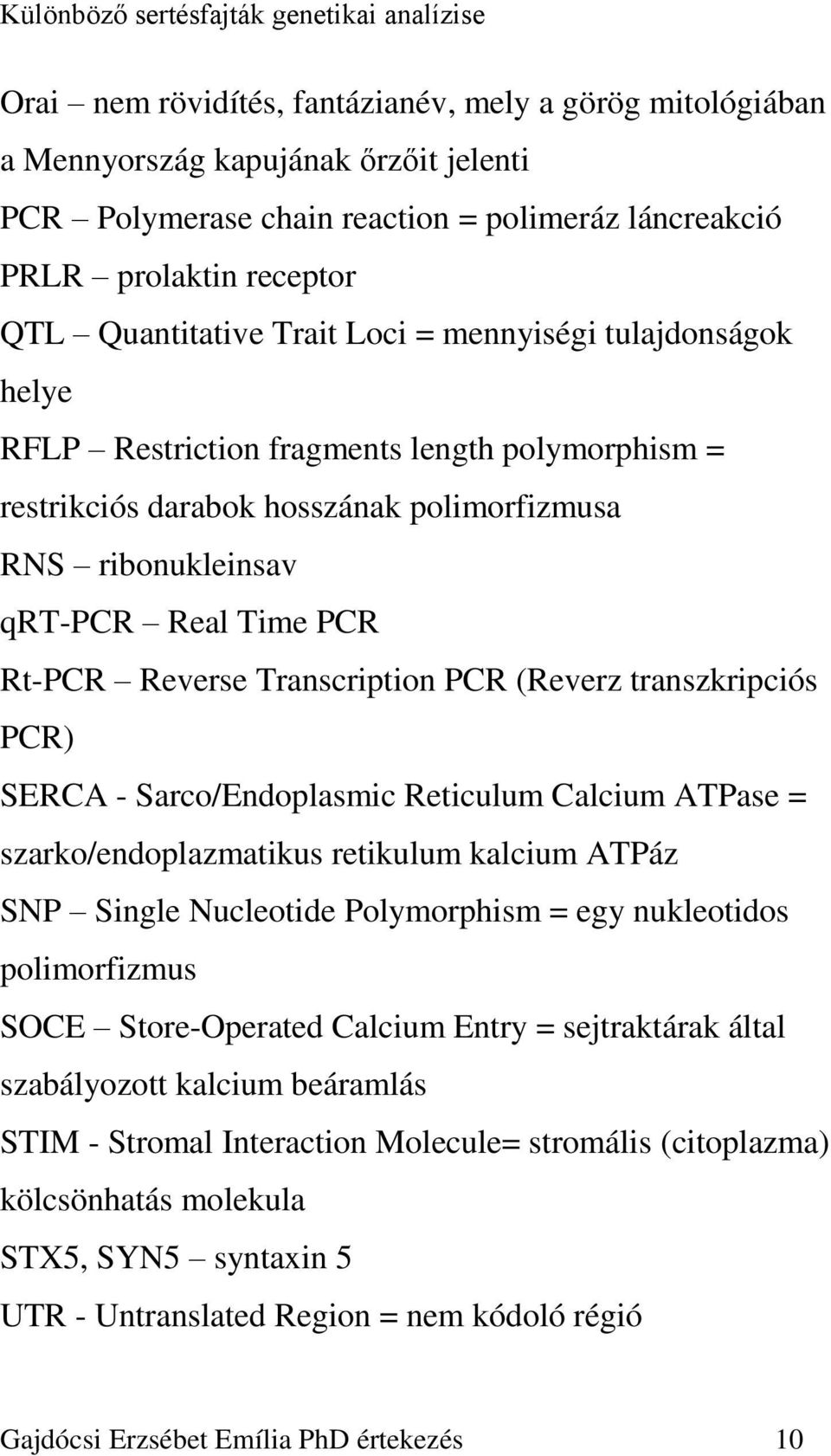 Transcription PCR (Reverz transzkripciós PCR) SERCA - Sarco/Endoplasmic Reticulum Calcium ATPase = szarko/endoplazmatikus retikulum kalcium ATPáz SNP Single Nucleotide Polymorphism = egy nukleotidos