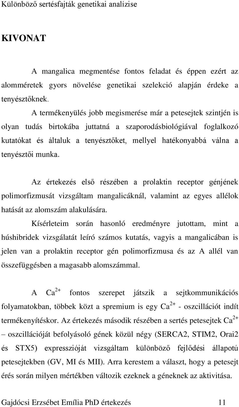 tenyésztői munka. Az értekezés első részében a prolaktin receptor génjének polimorfizmusát vizsgáltam mangalicáknál, valamint az egyes allélok hatását az alomszám alakulására.