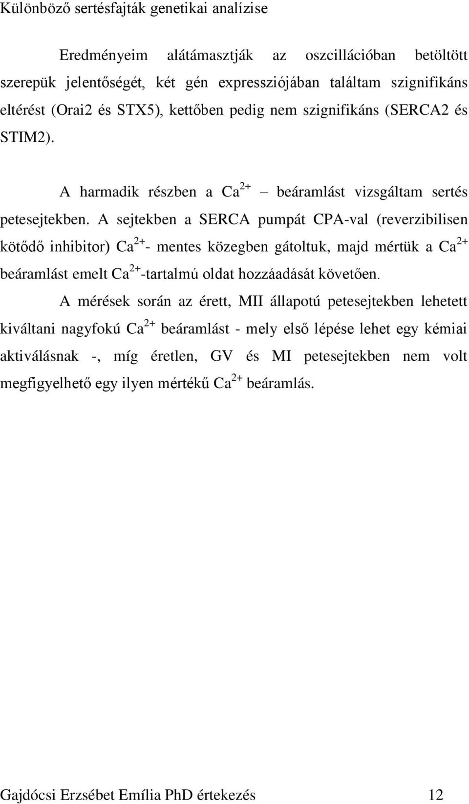 A sejtekben a SERCA pumpát CPA-val (reverzibilisen kötődő inhibitor) Ca 2+ - mentes közegben gátoltuk, majd mértük a Ca 2+ beáramlást emelt Ca 2+ -tartalmú oldat hozzáadását követően.