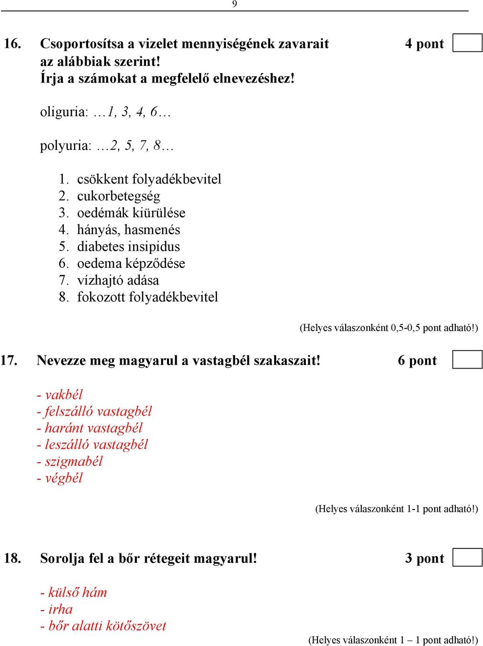 oedema képződése 7. vízhajtó adása 8. fokozott folyadékbevitel (Helyes válaszonként 0,5-0,5 pont adható!) 17. Nevezze meg magyarul a vastagbél szakaszait!