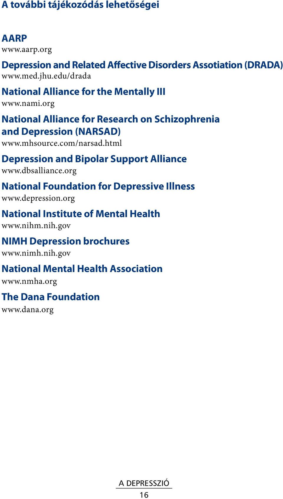 com/narsad.html Depression and Bipolar Support Alliance www.dbsalliance.org National Foundation for Depressive Illness www.depression.