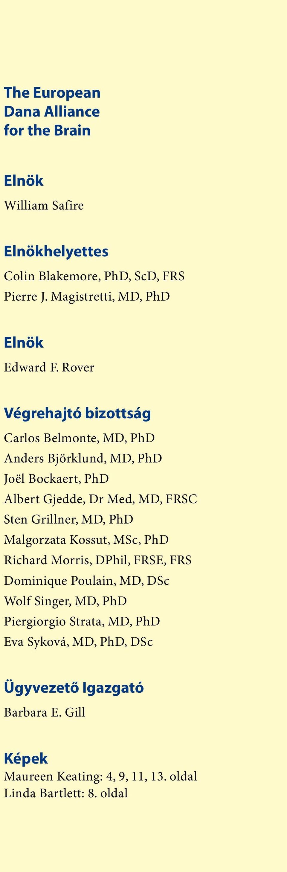Rover Végrehajtó bizottság Carlos Belmonte, MD, PhD Anders Björklund, MD, PhD Joël Bockaert, PhD Albert Gjedde, Dr Med, MD, FRSC Sten Grillner,