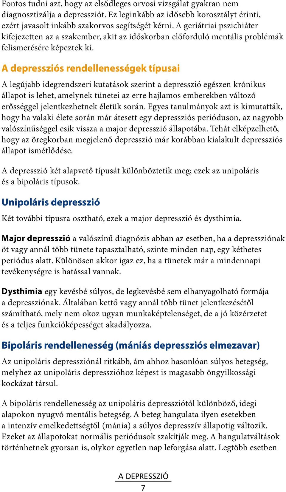 A depressziós rendellenességek típusai A legújabb idegrendszeri kutatások szerint a depresszió egészen krónikus állapot is lehet, amelynek tünetei az erre hajlamos emberekben változó erősséggel