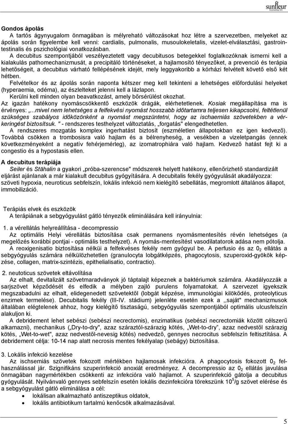 A decubitus szempontjából veszélyeztetett vagy decubitusos betegekkel foglalkozóknak ismerni kell a kialakulás pathomechanizmusát, a precipitáló történéseket, a hajlamosító tényezőket, a prevenció és