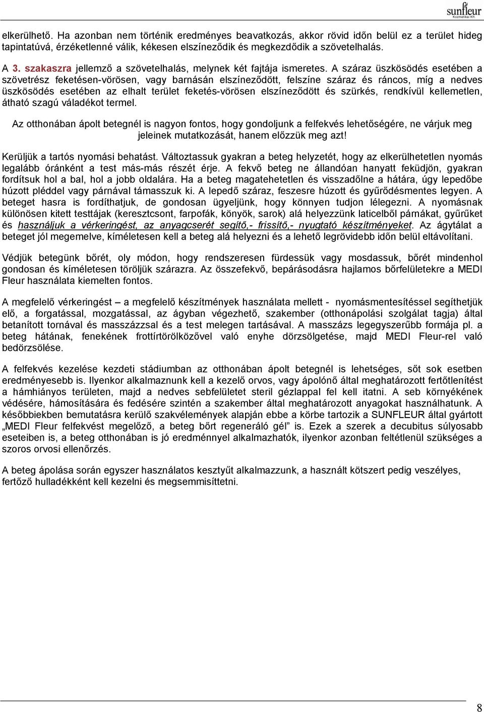 A száraz üszkösödés esetében a szövetrész feketésen-vörösen, vagy barnásán elszíneződött, felszíne száraz és ráncos, míg a nedves üszkösödés esetében az elhalt terület feketés-vörösen elszíneződött