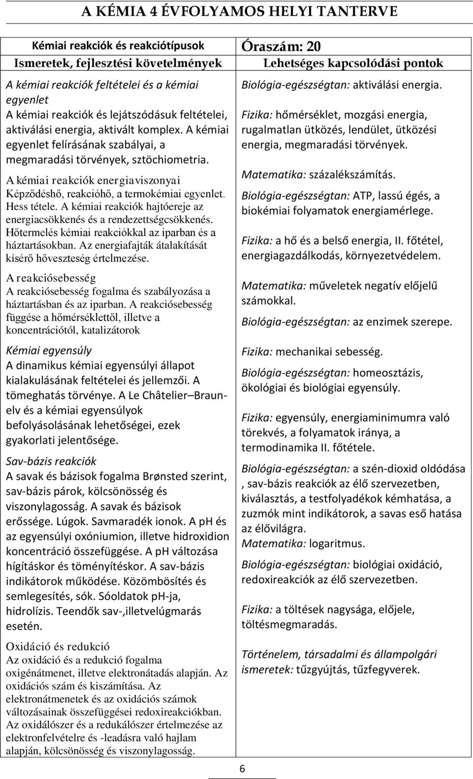 A kémiai reakciók hajtóereje az energiacsökkenés és a rendezettségcsökkenés. Hőtermelés kémiai reakciókkal az iparban és a háztartásokban. Az energiafajták átalakítását kísérő hőveszteség értelmezése.