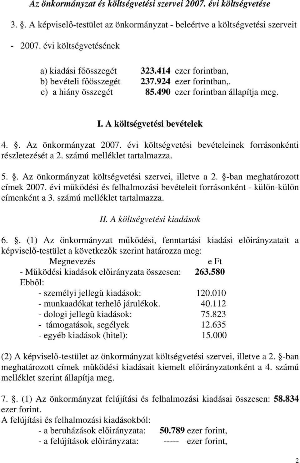 évi költségvetési bevételeinek forrásonkénti részletezését a 2. számú melléklet tartalmazza. 5.. Az önkormányzat költségvetési szervei, illetve a 2. -ban meghatározott címek 2007.