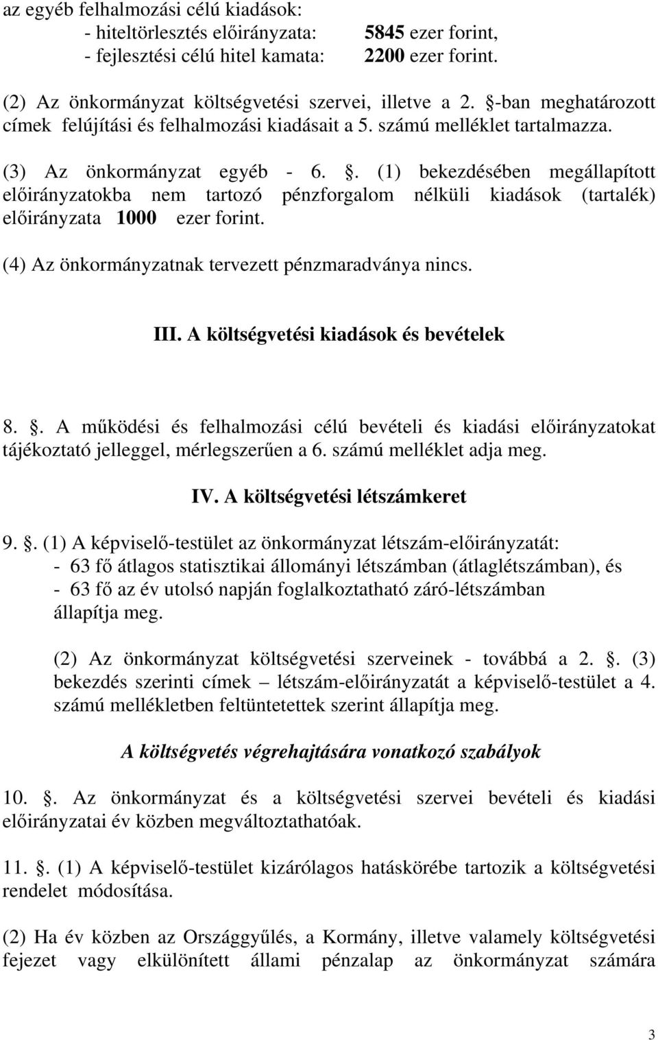 . (1) bekezdésében megállapított előirányzatokba nem tartozó pénzforgalom nélküli kiadások (tartalék) előirányzata 1000 ezer forint. (4) Az önkormányzatnak tervezett pénzmaradványa nincs. III.