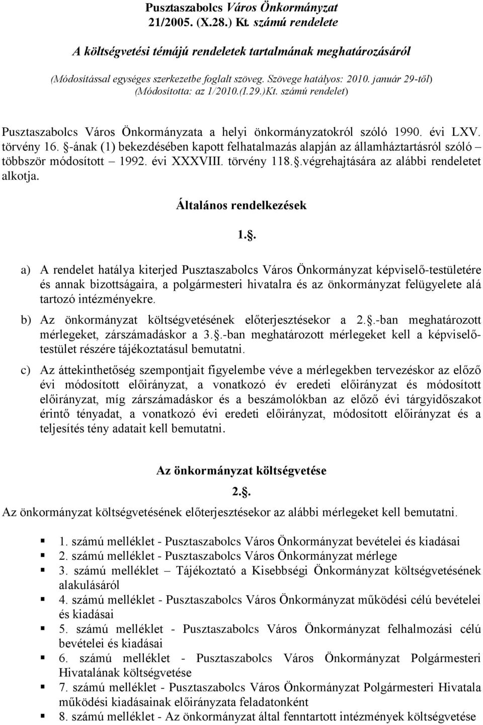 -ának (1) bekezdésében kapott felhatalmazás alapján az államháztartásról szóló többször módosított 1992. évi XXXVIII. törvény 118..végrehajtására az alábbi rendeletet alkotja.