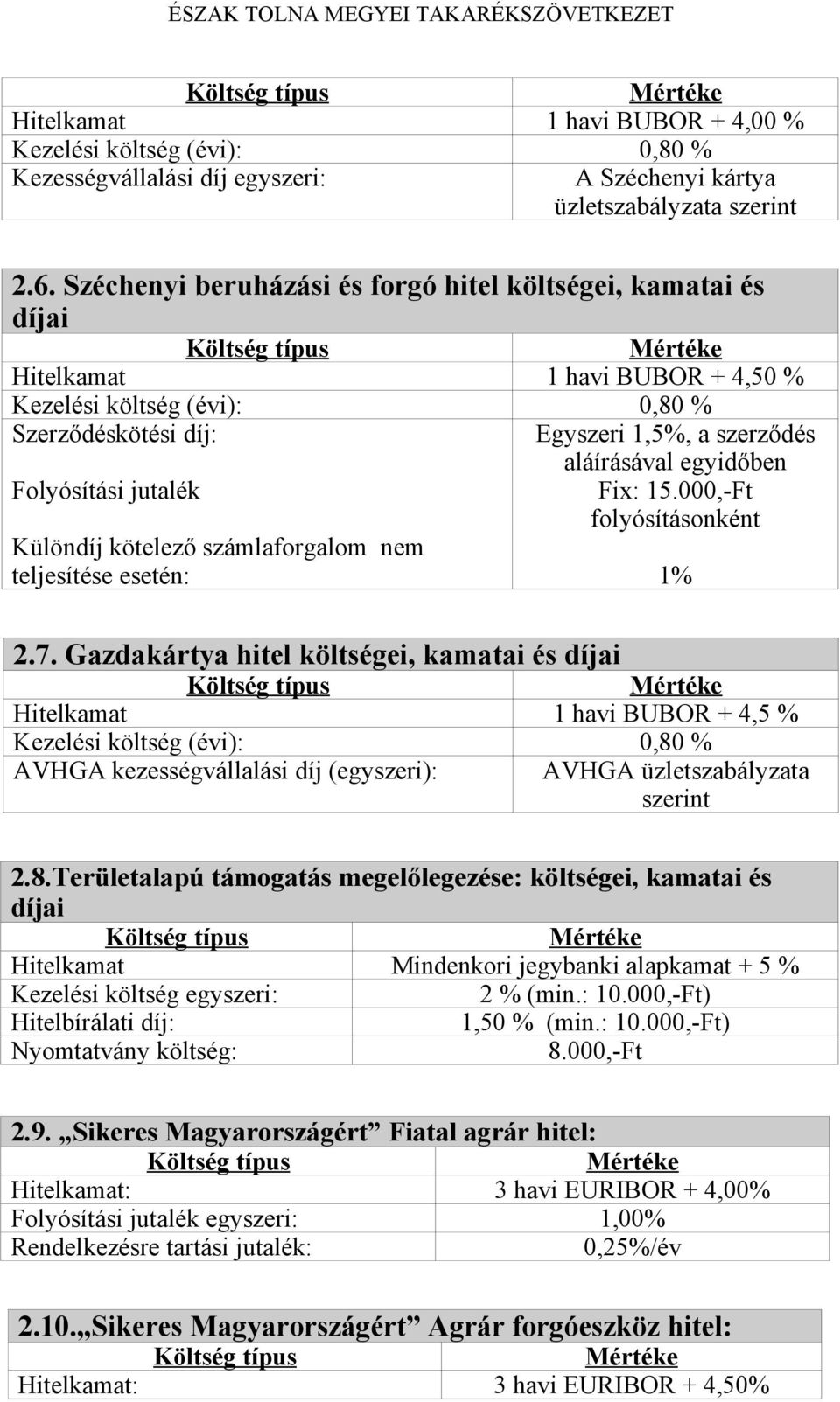 Folyósítási jutalék Fix: 15.000,-Ft folyósításonként Különdíj kötelező számlaforgalom nem teljesítése esetén: 1% 2.7.
