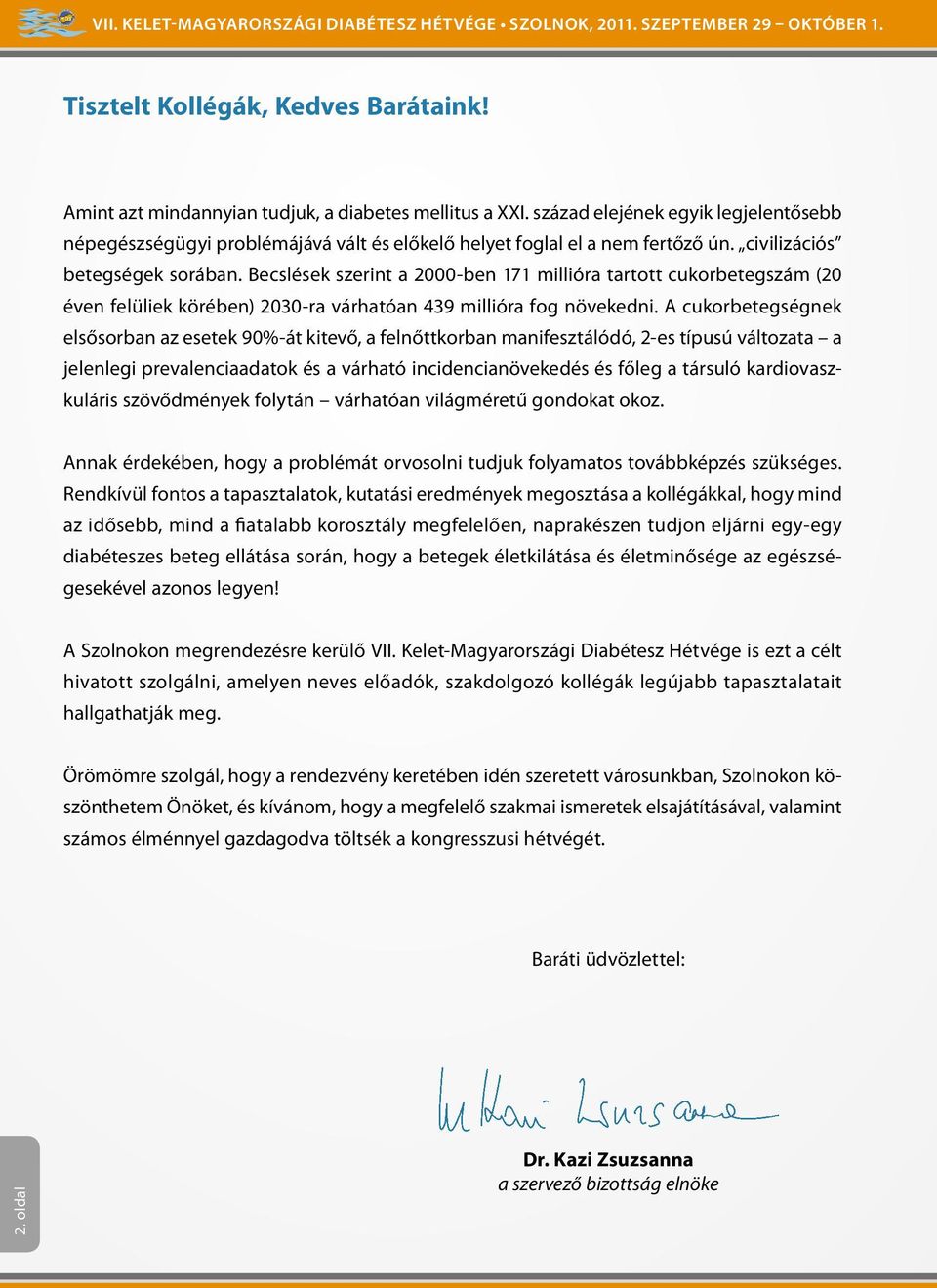 Becslések szerint a 2000-ben 171 millióra tartott cukorbetegszám (20 éven felüliek körében) 2030-ra várhatóan 439 millióra fog növekedni.