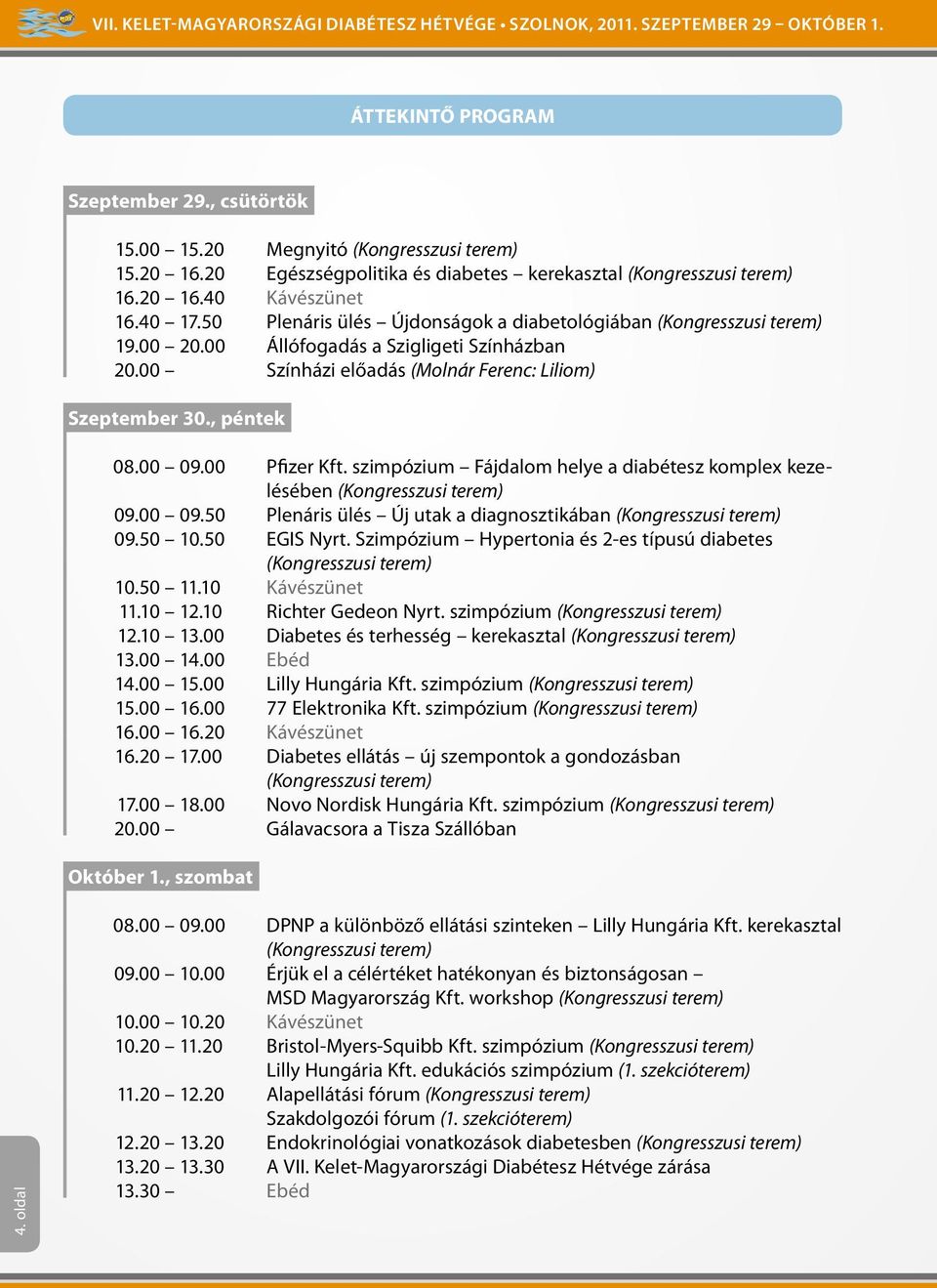 00 Színházi előadás (Molnár Ferenc: Liliom) Szeptember 30., péntek 08.00 09.00 Pfizer Kft. szimpózium Fájdalom helye a diabétesz komplex kezelésében 09.00 09.50 Plenáris ülés Új utak a diagnosztikában 09.