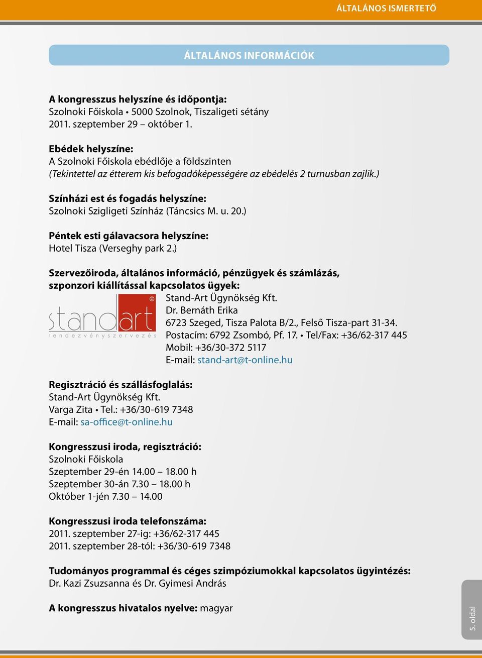 ) Színházi est és fogadás helyszíne: Szolnoki Szigligeti Színház (Táncsics M. u. 20.) Péntek esti gálavacsora helyszíne: Hotel Tisza (Verseghy park 2.