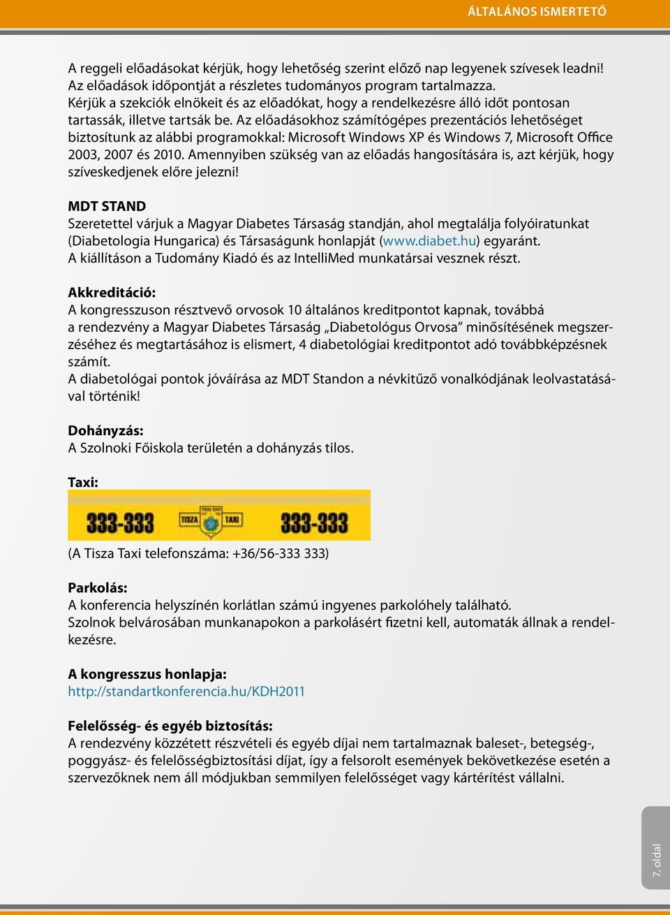 Az előadásokhoz számítógépes prezentációs lehetőséget biztosítunk az alábbi programokkal: Microsoft Windows XP és Windows 7, Microsoft Office 2003, 2007 és 2010.