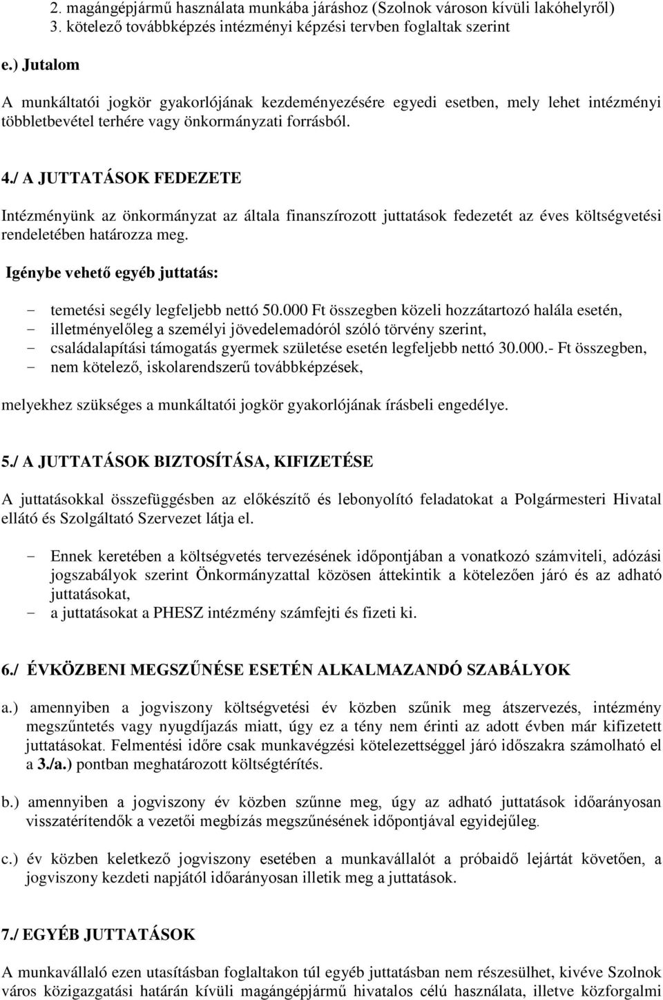 forrásból. 4./ A JUTTATÁSOK FEDEZETE Intézményünk az önkormányzat az általa finanszírozott juttatások fedezetét az éves költségvetési rendeletében határozza meg.