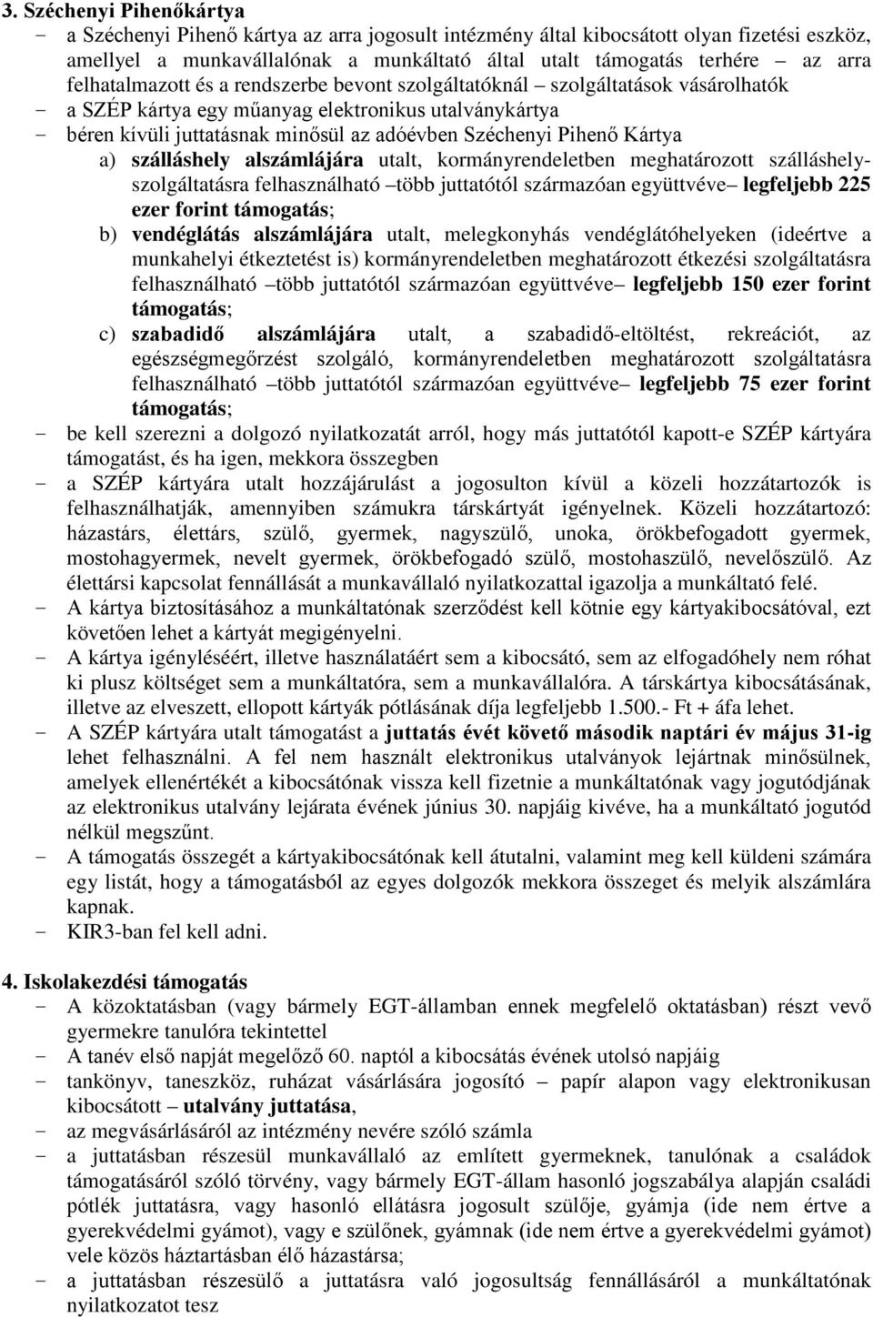 Pihenő Kártya a) szálláshely alszámlájára utalt, kormányrendeletben meghatározott szálláshelyszolgáltatásra felhasználható több juttatótól származóan együttvéve legfeljebb 225 ezer forint támogatás;