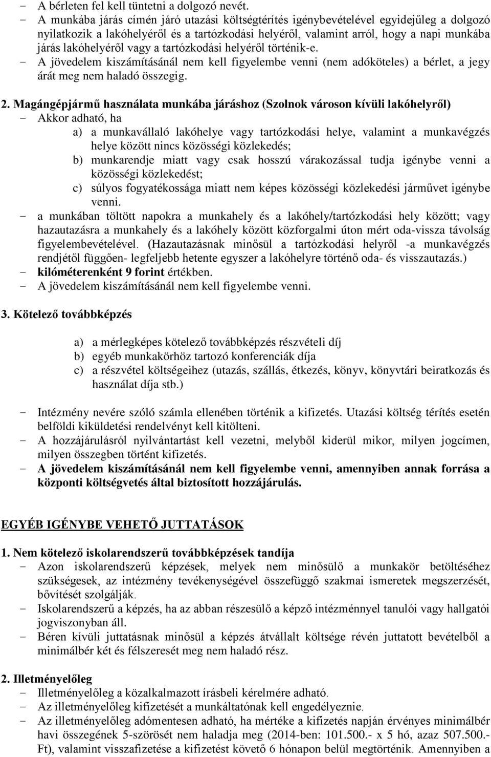 lakóhelyéről vagy a tartózkodási helyéről történik-e. - A jövedelem kiszámításánál nem kell figyelembe venni (nem adóköteles) a bérlet, a jegy árát meg nem haladó összegig. 2.