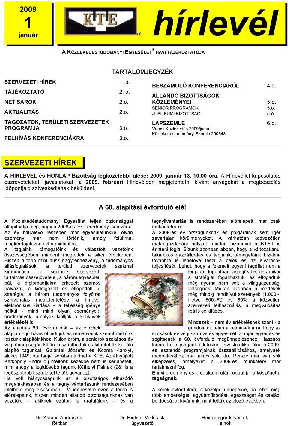 o. 5.o. 5.o. 5.o. 6.o. SZERVEZETI HÍREK A HIRLEVÉL és HONLAP Bizottság legközelebbi ülése: 2009. január 13. 10.00 óra. A Hírlevéllel kapcsolatos észrevételeket, javaslatokat, a 2009.