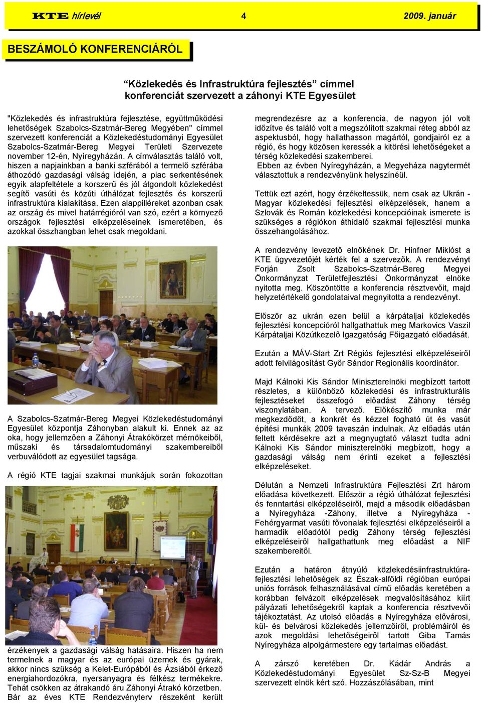 Szabolcs-Szatmár-Bereg Megyében" címmel szervezett konferenciát a Közlekedéstudományi Egyesület Szabolcs-Szatmár-Bereg Megyei Területi Szervezete november 12-én, Nyíregyházán.